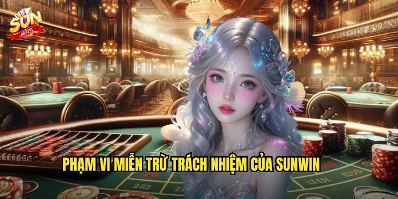 Phạm Vi Miễn Trừ Trách Nhiệm Của Sunwin