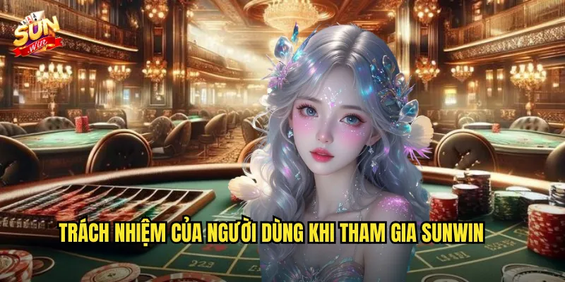 Trách Nhiệm Của Người Dùng Khi Tham Gia Sunwin