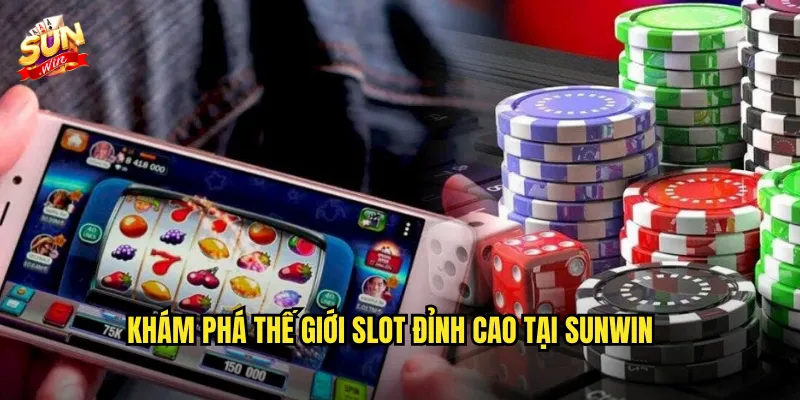 Khám Phá Thế Giới Slot Đỉnh Cao Tại Sunwin