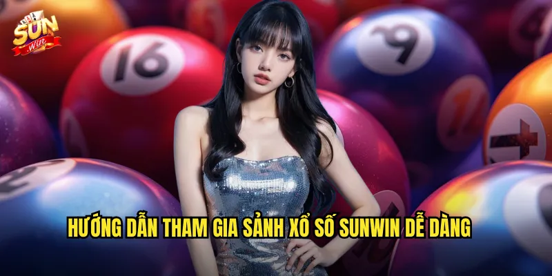 Hướng Dẫn Tham Gia Sảnh Xổ Số Sunwin Dễ Dàng