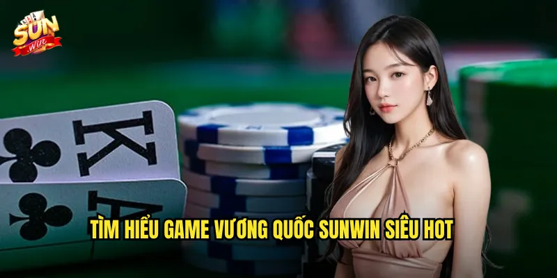 Tìm Hiểu Game Vương Quốc Sunwin Siêu Hot