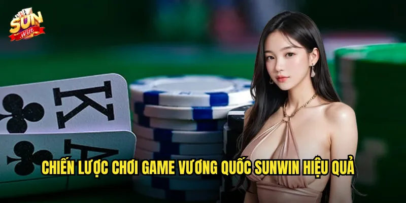 Chiến Lược Chơi Game Vương Quốc Sunwin Hiệu Quả