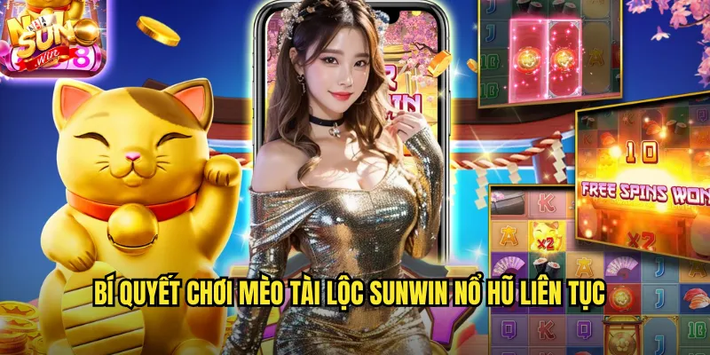 Bí Quyết Chơi Mèo Tài Lộc Sunwin Nổ Hũ Liên Tục